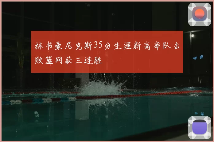 林书豪尼克斯35分生涯新高率队击败篮网获三连胜