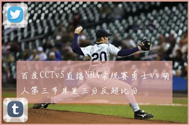 百度CCTv5直播NBA常规赛勇士vs湖人第三节库里三分反超比分