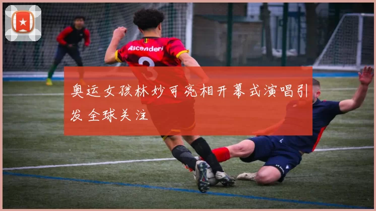 奥运女孩林妙可亮相开幕式演唱引发全球关注