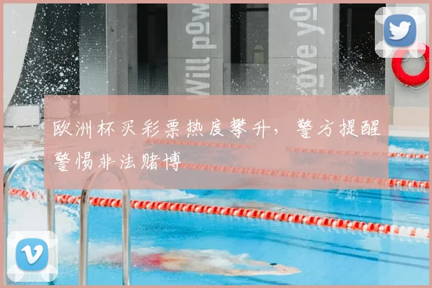 欧洲杯买彩票热度攀升,警方提醒警惕非法赌博